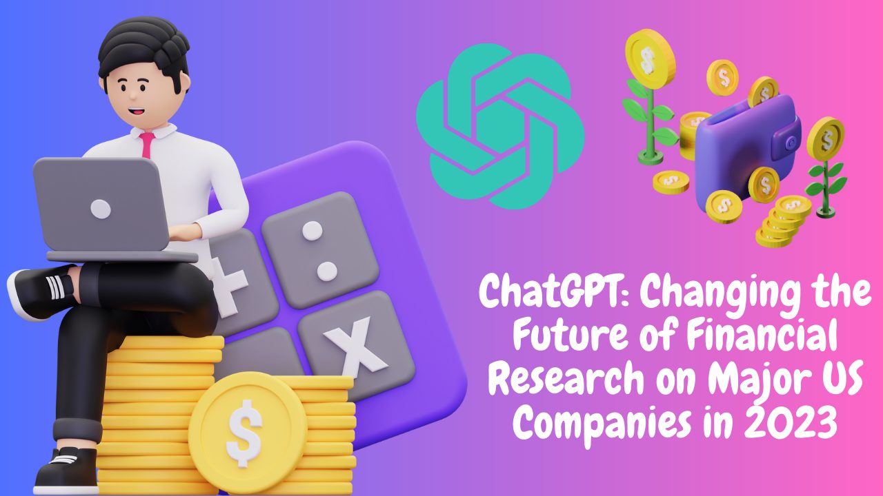 ChatGPT: Changing the Future of Financial Research on Major US Companies in 2023